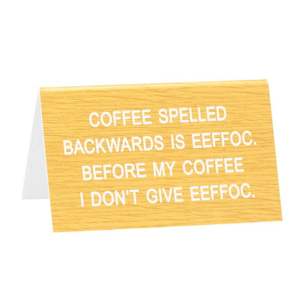 Desk Sign: Coffee Spelled Backwards Is EEFFOC. Before My Coffee I Don't Give EEFFOC