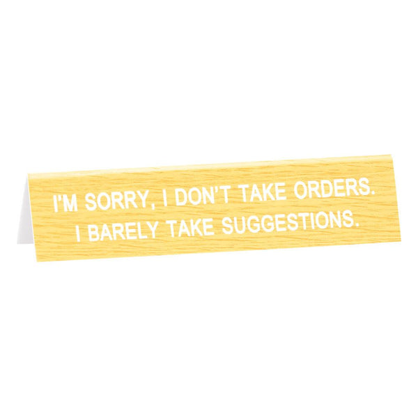 Desk Sign: I'm Sorry, I Don't Take Orders, I Barely Take Suggestions