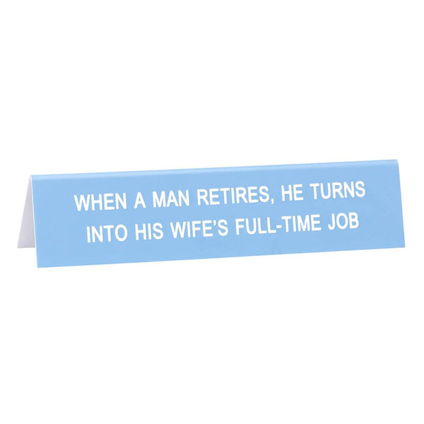 Desk Sign: When A Man Retires, He Turns Into His Wife's Full-Time Job